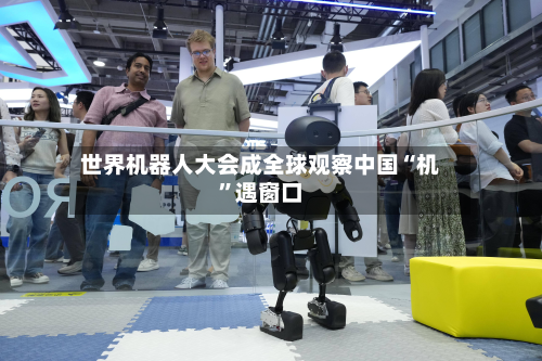 世界机器人大会成全球观察中国“机”遇窗口-第2张图片