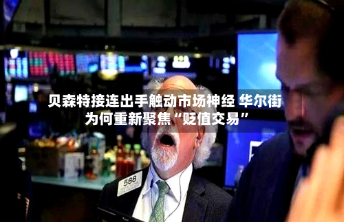 贝森特接连出手触动市场神经 华尔街为何重新聚焦“贬值交易”-第2张图片