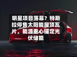 明星项目落幕？特斯拉停售太阳能屋顶瓦片，能源重心锚定光伏储能-第2张图片