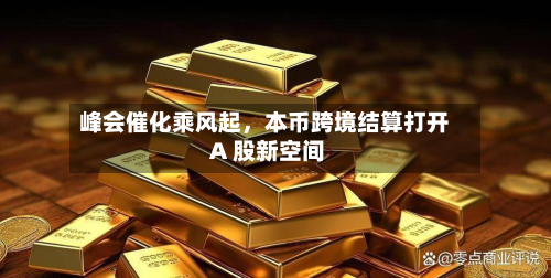 峰会催化乘风起，本币跨境结算打开 A 股新空间-第3张图片