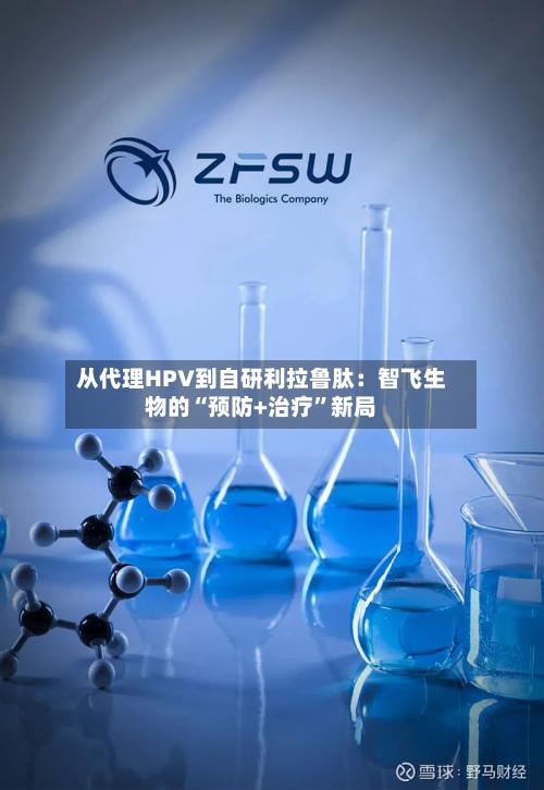 从代理HPV到自研利拉鲁肽：智飞生物的“预防+治疗	”新局-第2张图片