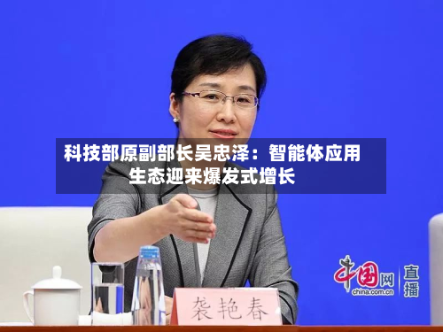 科技部原副部长吴忠泽:智能体应用生态迎来爆发式增长-第2张图片