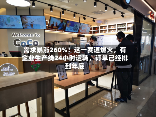 需求暴涨260%！这一赛道爆火，有企业生产线24小时运转	，订单已经排到年底-第3张图片