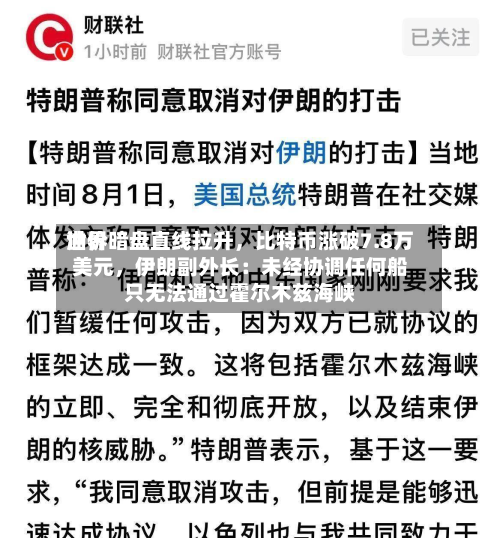 世界油价暗盘直线拉升，比特币涨破7.8万美元	，伊朗副外长：未经协调任何船只无法通过霍尔木兹海峡-第3张图片