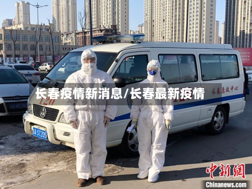 长春疫情新消息/长春最新疫情-第3张图片
