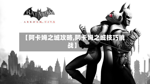 【阿卡姆之城攻略,阿卡姆之城技巧挑战】