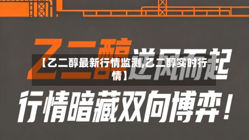 【乙二醇最新行情监测,乙二醇实时行情】