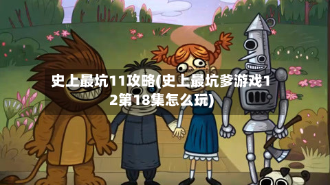 史上最坑11攻略(史上最坑爹游戏12第18集怎么玩)