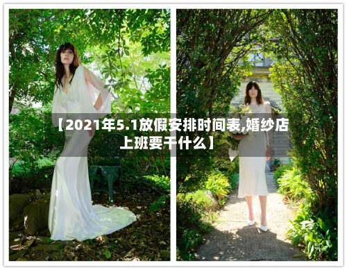 【2021年5.1放假安排时间表,婚纱店上班要干什么】