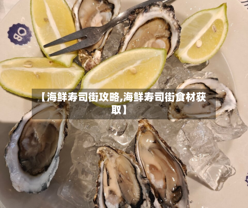 【海鲜寿司街攻略,海鲜寿司街食材获取】-第2张图片
