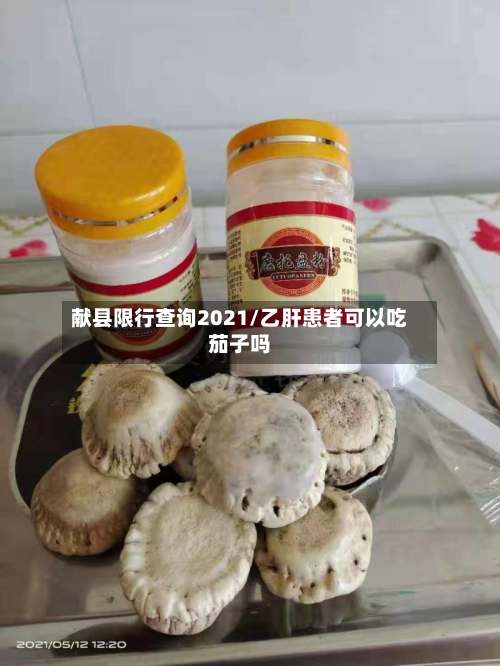 献县限行查询2021/乙肝患者可以吃茄子吗