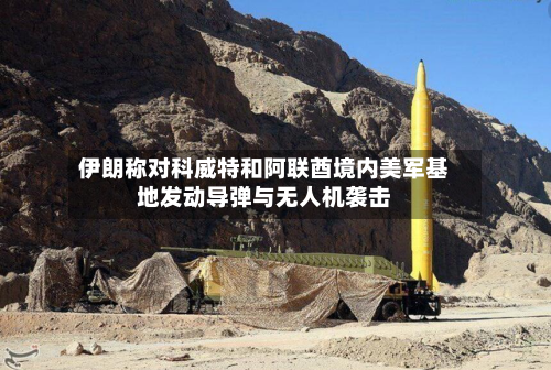 伊朗称对科威特和阿联酋境内美军基地发动导弹与无人机袭击-第3张图片
