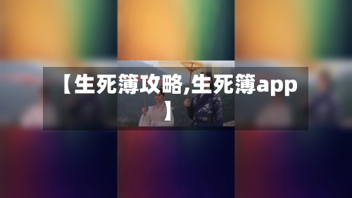 【生死簿攻略,生死簿app】