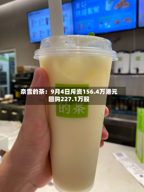 奈雪的茶：9月4日斥资156.4万港元回购227.1万股-第2张图片