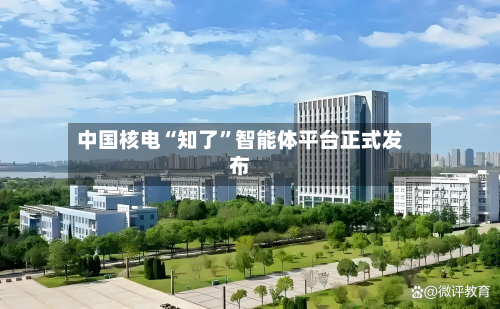中国核电“知了”智能体平台正式发布-第2张图片