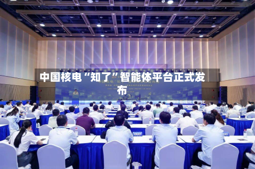 中国核电“知了”智能体平台正式发布-第3张图片